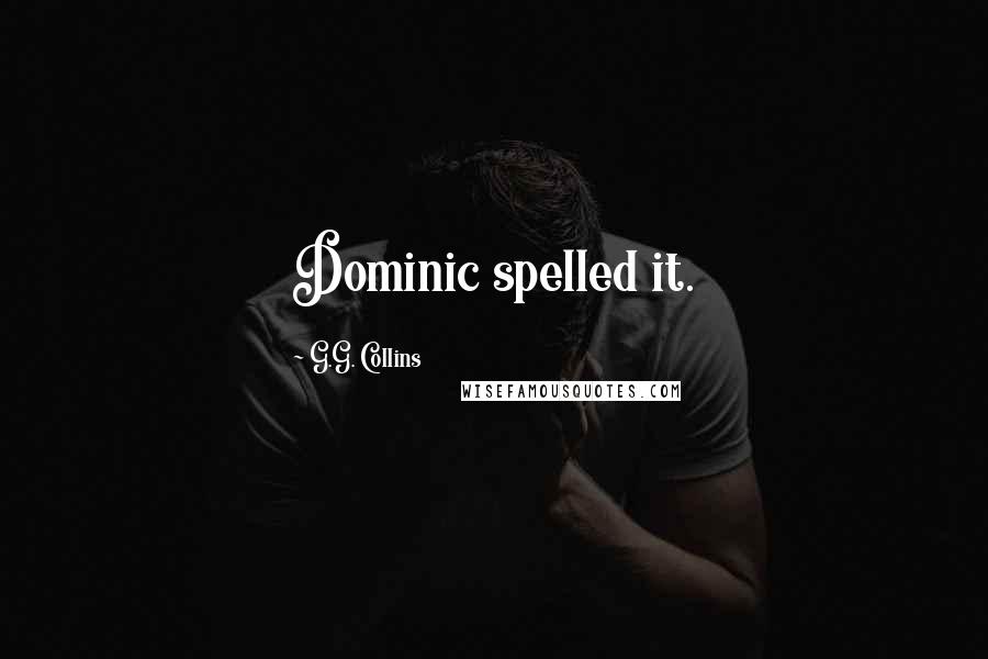 G.G. Collins Quotes: Dominic spelled it.
