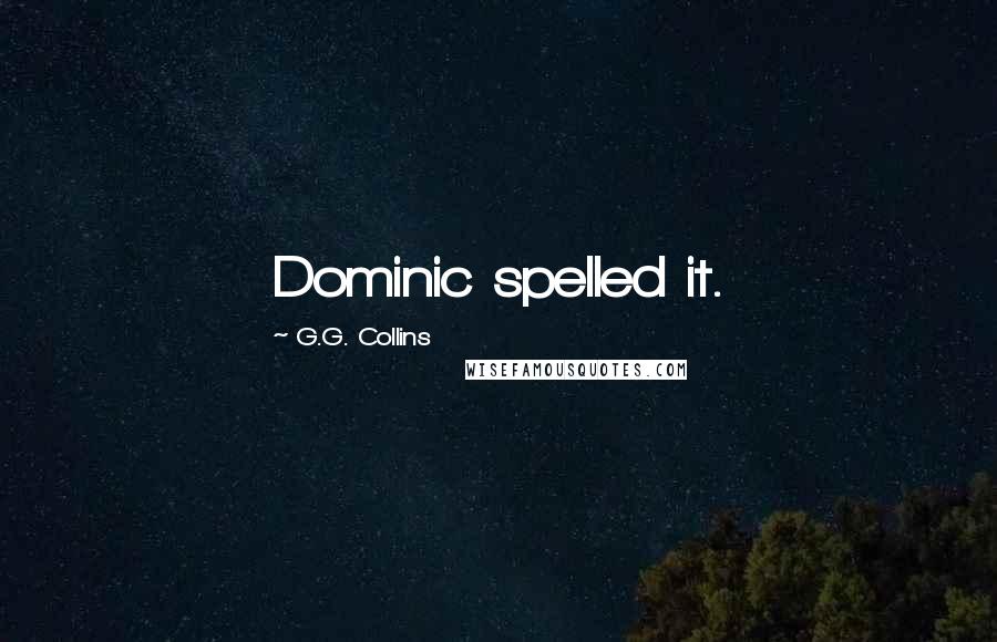 G.G. Collins Quotes: Dominic spelled it.