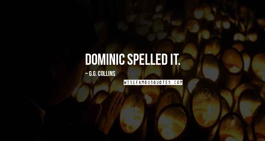 G.G. Collins Quotes: Dominic spelled it.