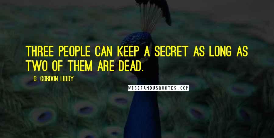 G. Gordon Liddy Quotes: Three people can keep a secret as long as two of them are dead.