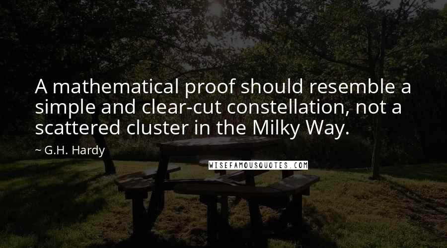 G.H. Hardy Quotes: A mathematical proof should resemble a simple and clear-cut constellation, not a scattered cluster in the Milky Way.