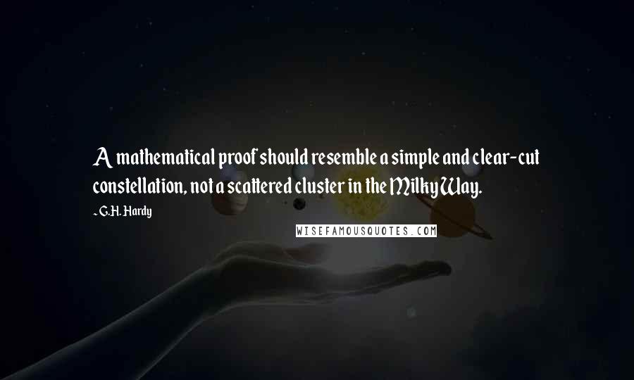 G.H. Hardy Quotes: A mathematical proof should resemble a simple and clear-cut constellation, not a scattered cluster in the Milky Way.