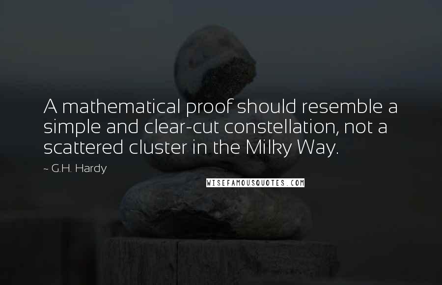 G.H. Hardy Quotes: A mathematical proof should resemble a simple and clear-cut constellation, not a scattered cluster in the Milky Way.