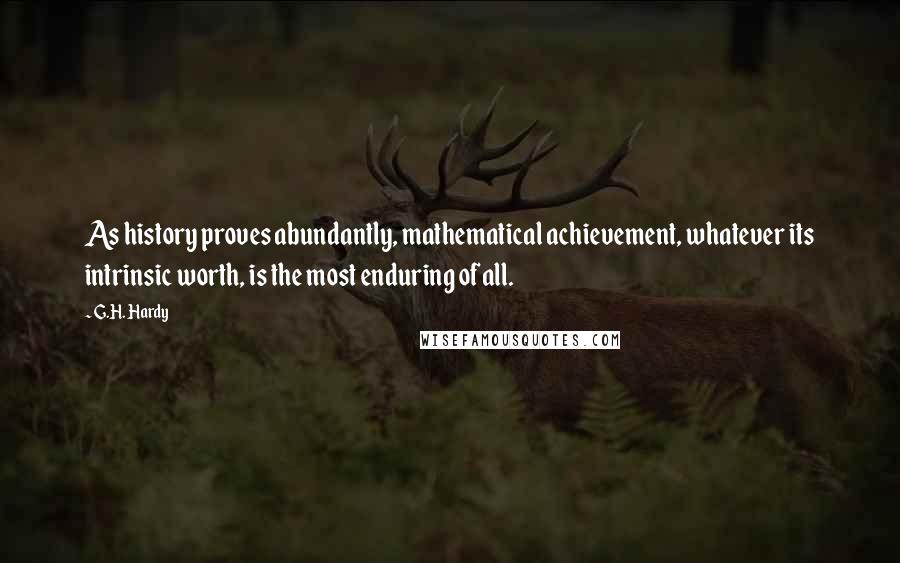 G.H. Hardy Quotes: As history proves abundantly, mathematical achievement, whatever its intrinsic worth, is the most enduring of all.