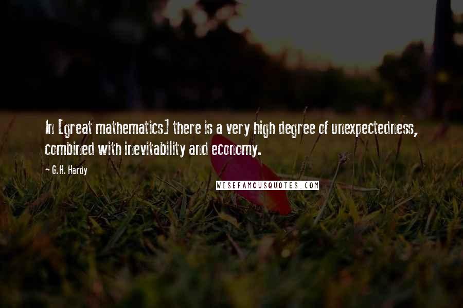 G.H. Hardy Quotes: In [great mathematics] there is a very high degree of unexpectedness, combined with inevitability and economy.