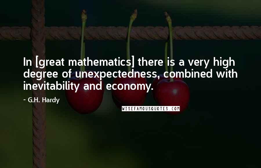 G.H. Hardy Quotes: In [great mathematics] there is a very high degree of unexpectedness, combined with inevitability and economy.