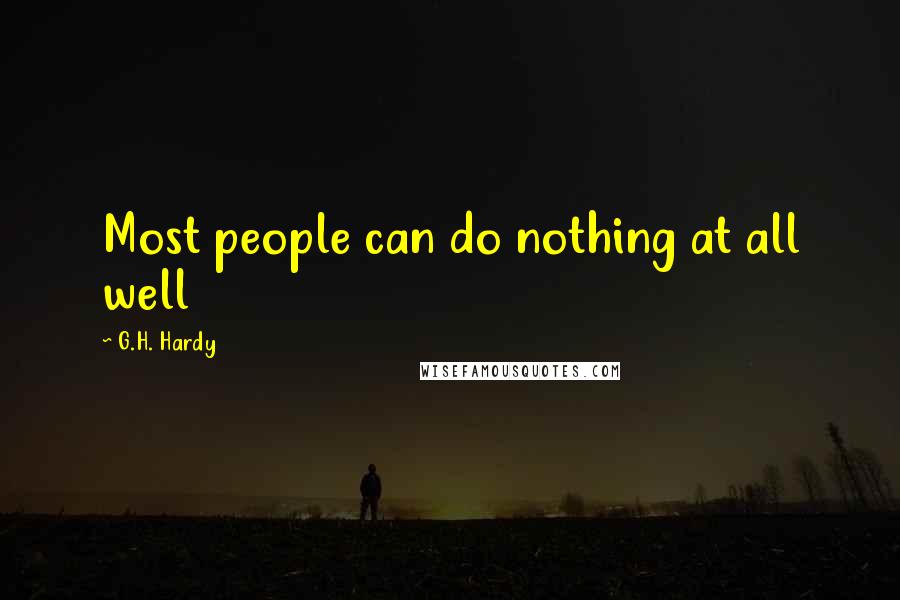 G.H. Hardy Quotes: Most people can do nothing at all well