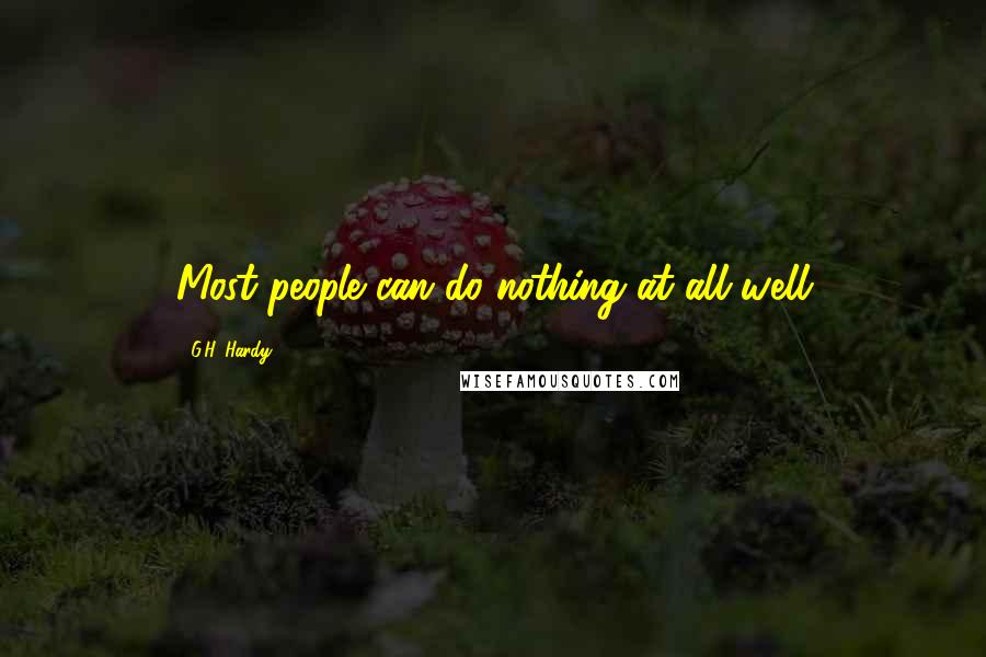 G.H. Hardy Quotes: Most people can do nothing at all well