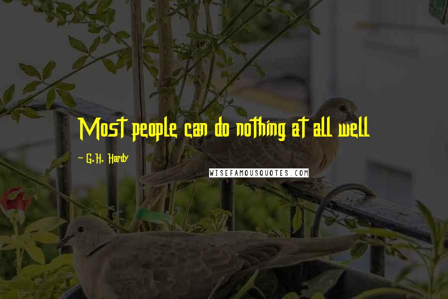 G.H. Hardy Quotes: Most people can do nothing at all well