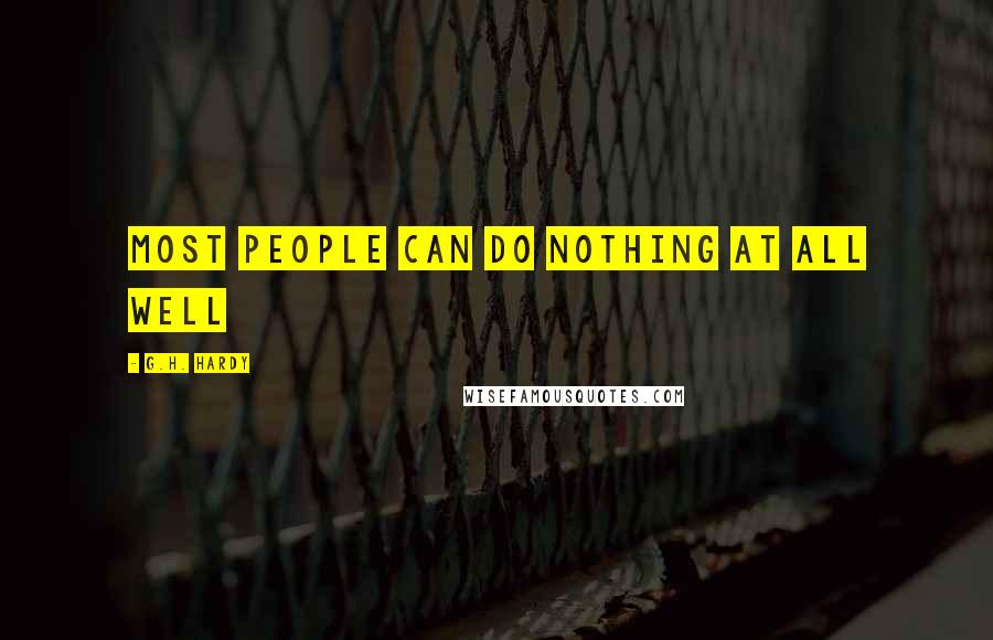 G.H. Hardy Quotes: Most people can do nothing at all well