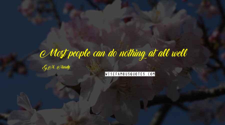G.H. Hardy Quotes: Most people can do nothing at all well