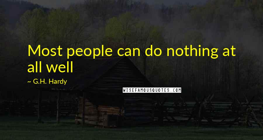 G.H. Hardy Quotes: Most people can do nothing at all well
