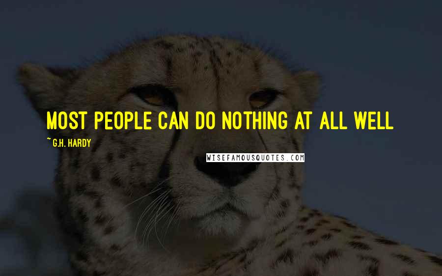G.H. Hardy Quotes: Most people can do nothing at all well