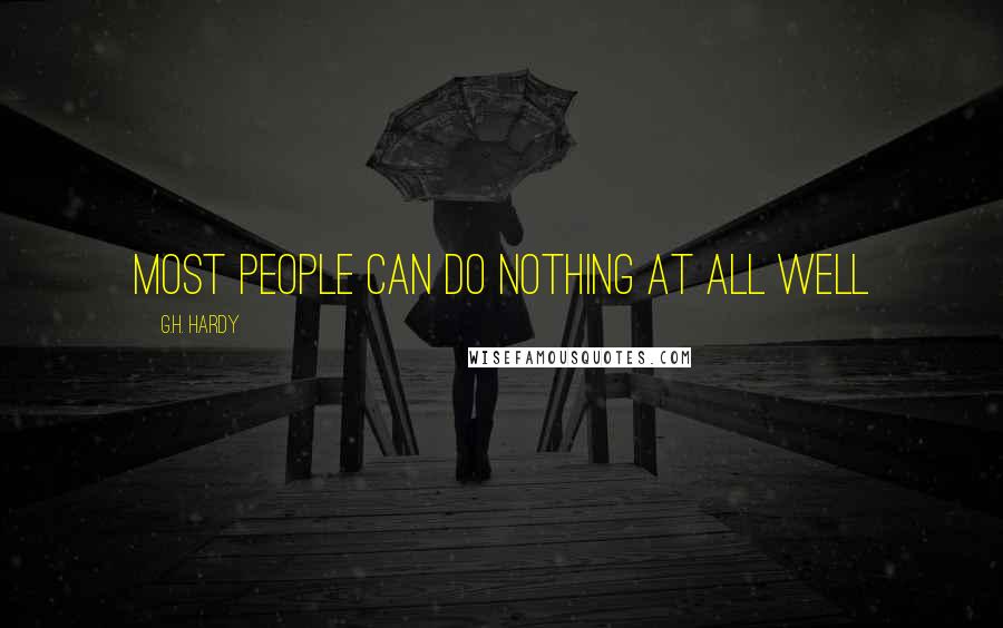 G.H. Hardy Quotes: Most people can do nothing at all well