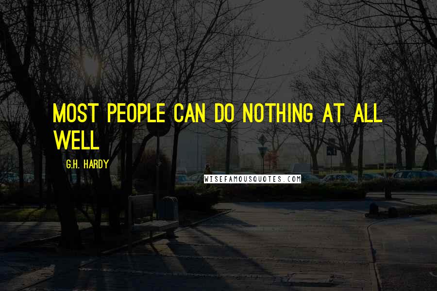 G.H. Hardy Quotes: Most people can do nothing at all well