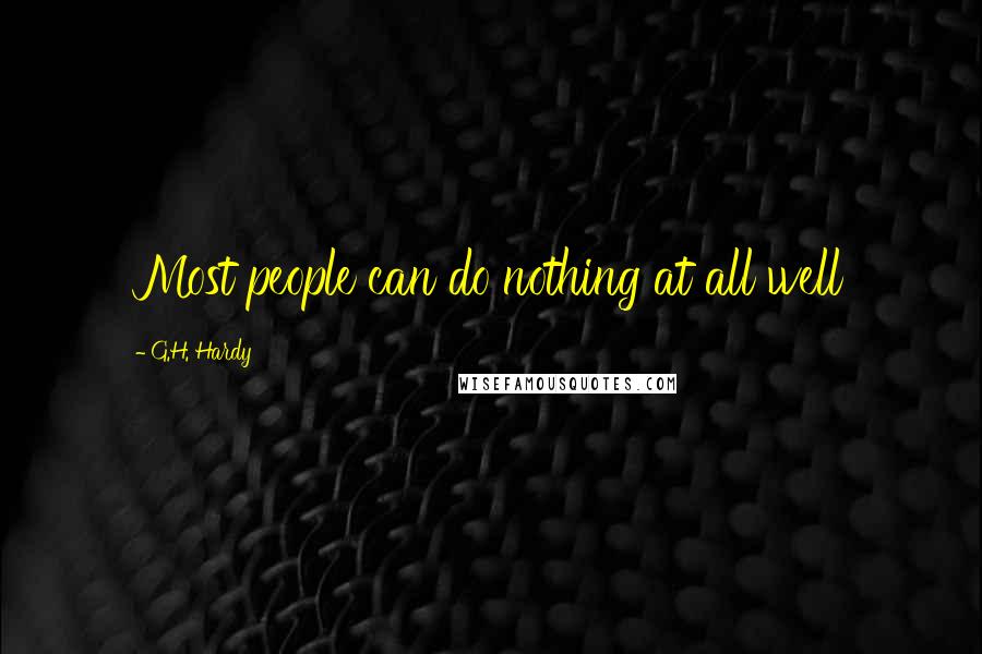 G.H. Hardy Quotes: Most people can do nothing at all well