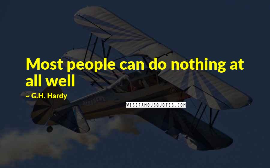 G.H. Hardy Quotes: Most people can do nothing at all well