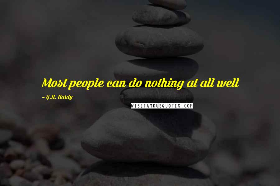 G.H. Hardy Quotes: Most people can do nothing at all well