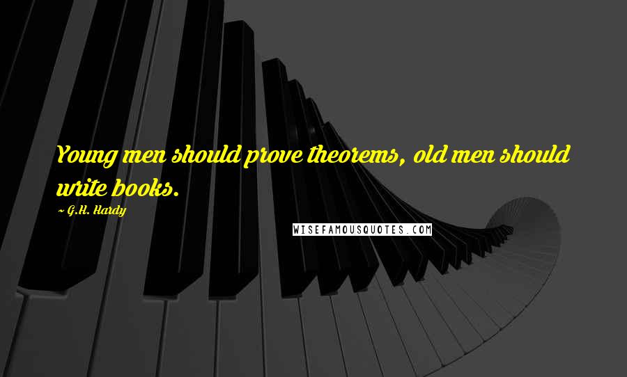 G.H. Hardy Quotes: Young men should prove theorems, old men should write books.