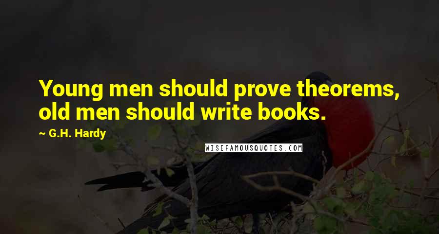 G.H. Hardy Quotes: Young men should prove theorems, old men should write books.