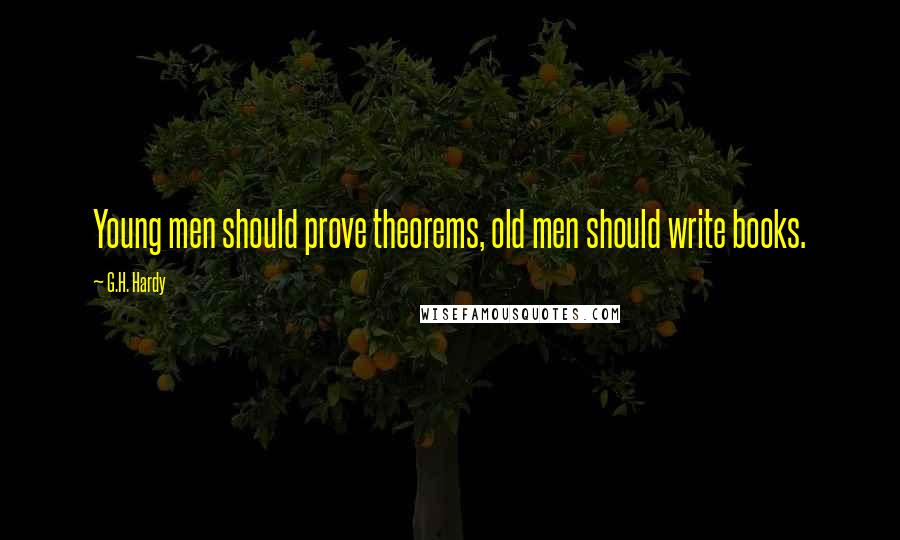 G.H. Hardy Quotes: Young men should prove theorems, old men should write books.
