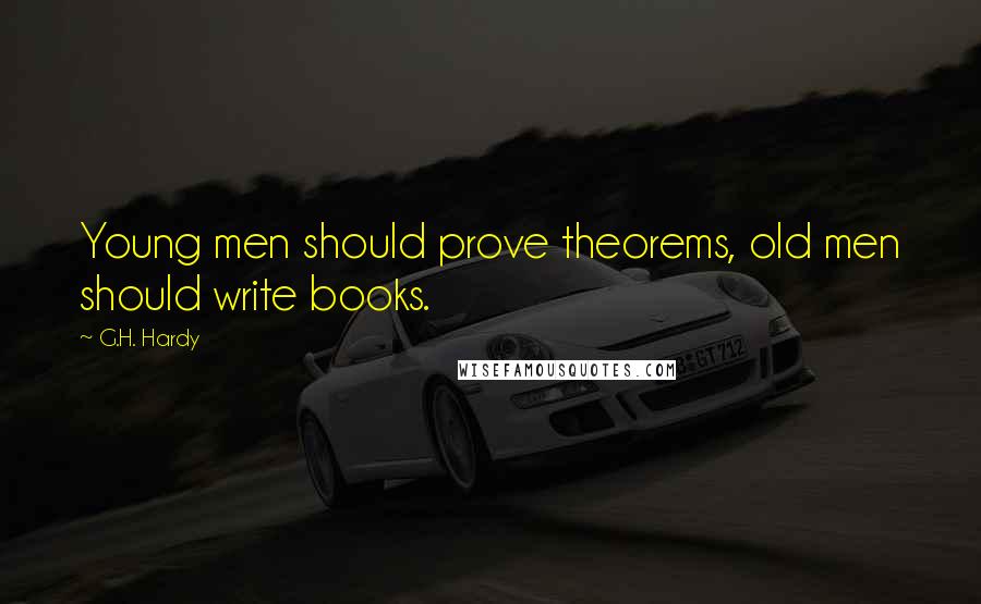 G.H. Hardy Quotes: Young men should prove theorems, old men should write books.