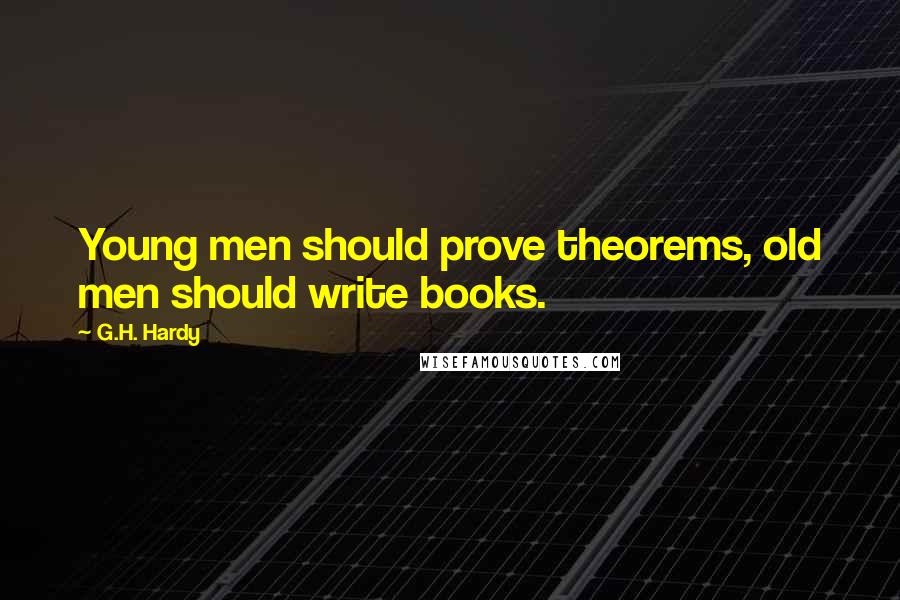 G.H. Hardy Quotes: Young men should prove theorems, old men should write books.