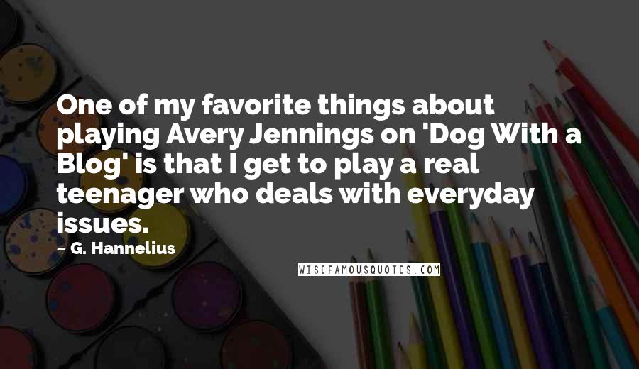 G. Hannelius Quotes: One of my favorite things about playing Avery Jennings on 'Dog With a Blog' is that I get to play a real teenager who deals with everyday issues.