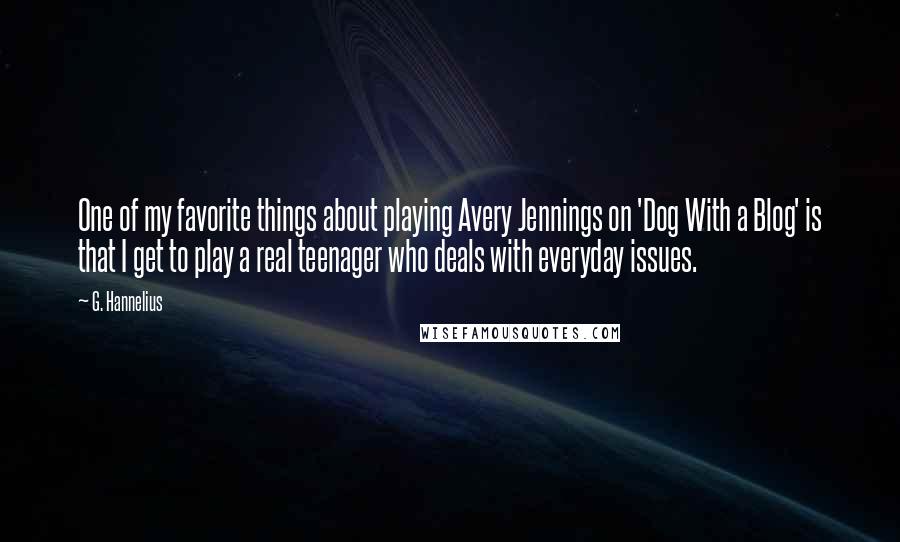 G. Hannelius Quotes: One of my favorite things about playing Avery Jennings on 'Dog With a Blog' is that I get to play a real teenager who deals with everyday issues.