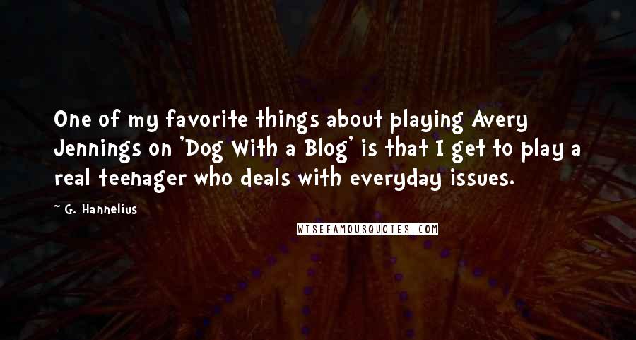 G. Hannelius Quotes: One of my favorite things about playing Avery Jennings on 'Dog With a Blog' is that I get to play a real teenager who deals with everyday issues.