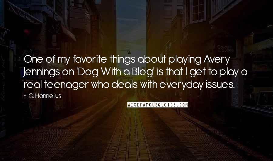 G. Hannelius Quotes: One of my favorite things about playing Avery Jennings on 'Dog With a Blog' is that I get to play a real teenager who deals with everyday issues.