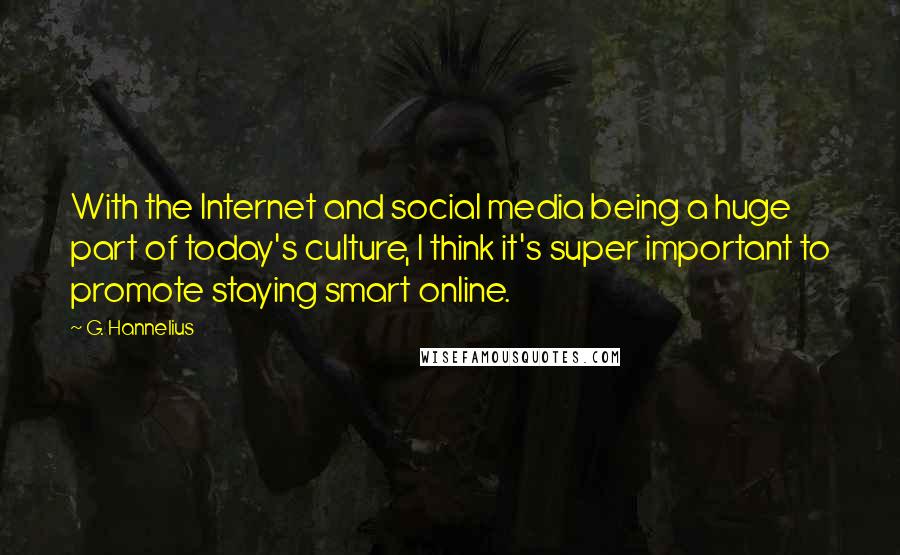 G. Hannelius Quotes: With the Internet and social media being a huge part of today's culture, I think it's super important to promote staying smart online.