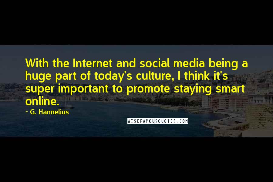 G. Hannelius Quotes: With the Internet and social media being a huge part of today's culture, I think it's super important to promote staying smart online.