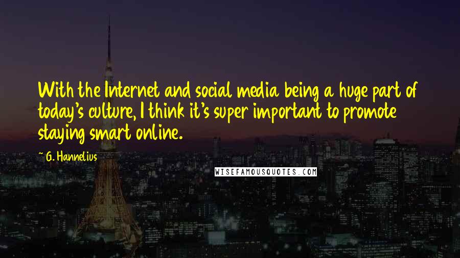 G. Hannelius Quotes: With the Internet and social media being a huge part of today's culture, I think it's super important to promote staying smart online.