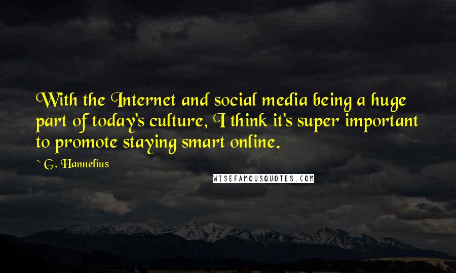 G. Hannelius Quotes: With the Internet and social media being a huge part of today's culture, I think it's super important to promote staying smart online.