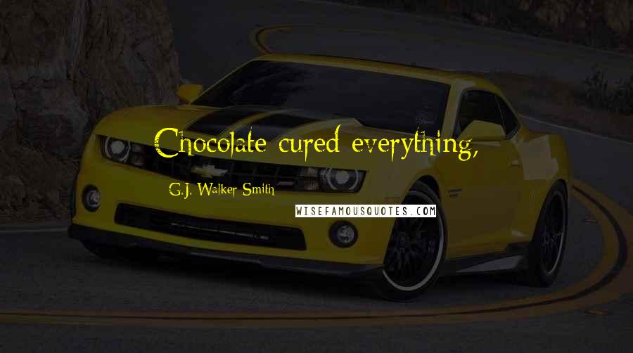 G.J. Walker-Smith Quotes: Chocolate cured everything,