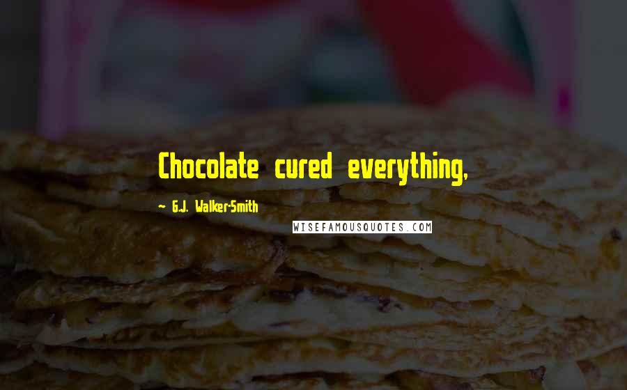 G.J. Walker-Smith Quotes: Chocolate cured everything,