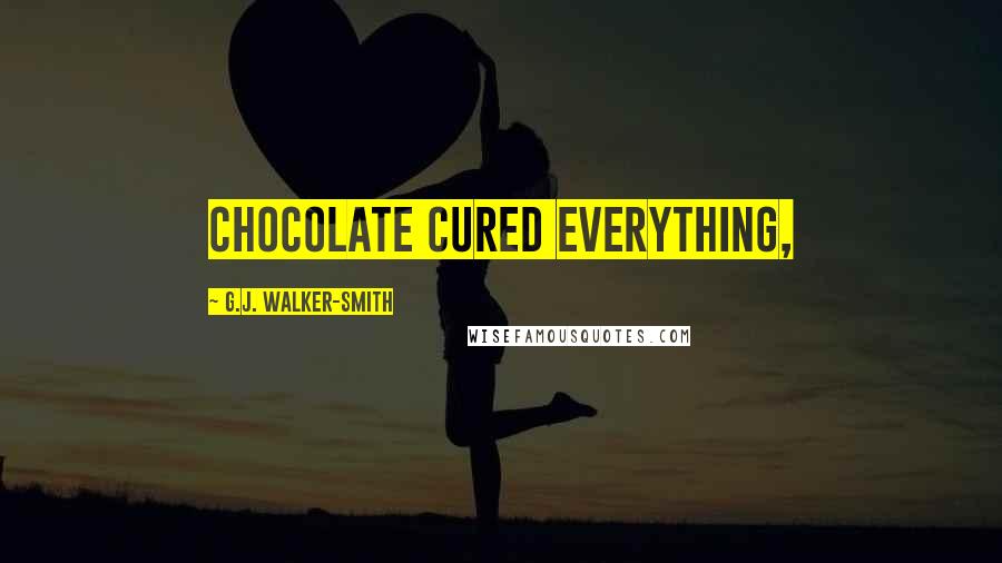 G.J. Walker-Smith Quotes: Chocolate cured everything,