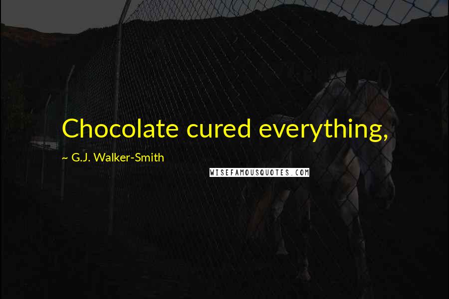 G.J. Walker-Smith Quotes: Chocolate cured everything,