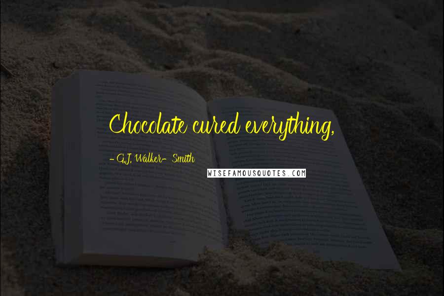 G.J. Walker-Smith Quotes: Chocolate cured everything,