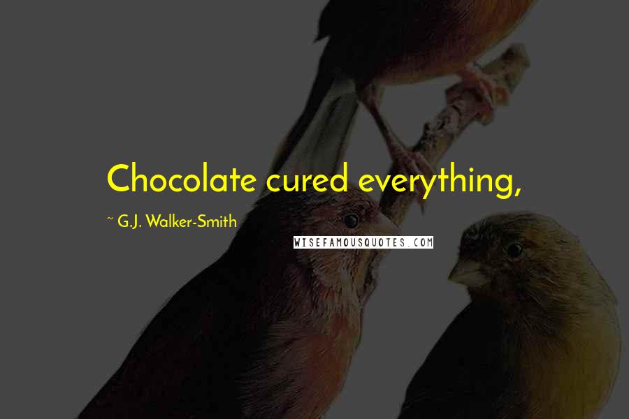 G.J. Walker-Smith Quotes: Chocolate cured everything,