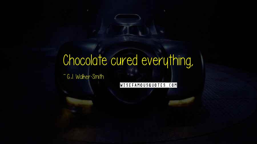 G.J. Walker-Smith Quotes: Chocolate cured everything,