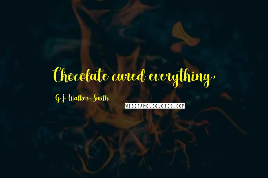 G.J. Walker-Smith Quotes: Chocolate cured everything,