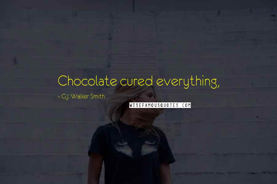 G.J. Walker-Smith Quotes: Chocolate cured everything,