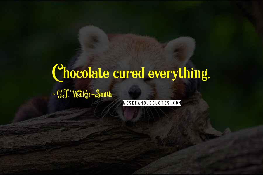 G.J. Walker-Smith Quotes: Chocolate cured everything,