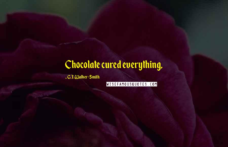 G.J. Walker-Smith Quotes: Chocolate cured everything,