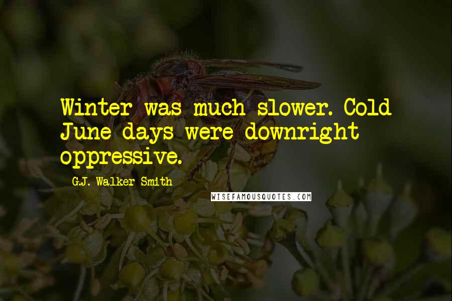 G.J. Walker-Smith Quotes: Winter was much slower. Cold June days were downright oppressive.