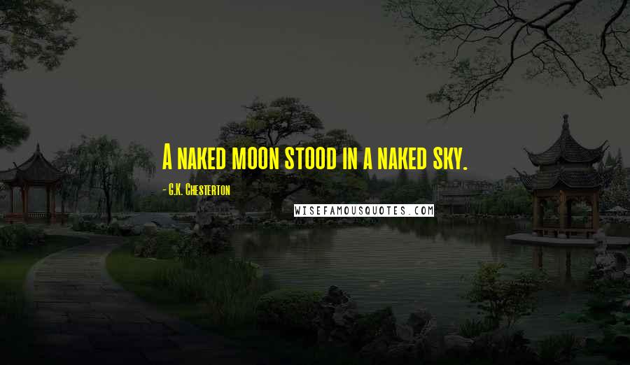 G.K. Chesterton Quotes: A naked moon stood in a naked sky.