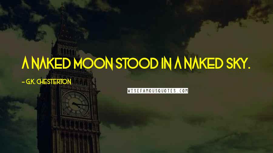 G.K. Chesterton Quotes: A naked moon stood in a naked sky.