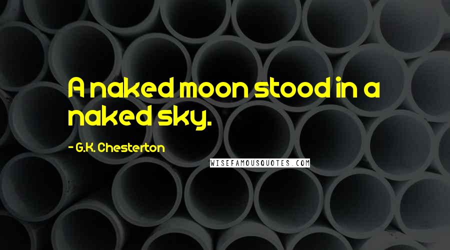 G.K. Chesterton Quotes: A naked moon stood in a naked sky.